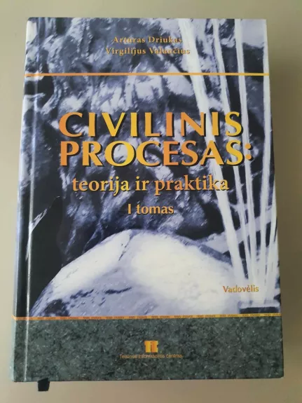 Civilinis procesas: teorija ir praktika I tomas - Artūras Driukas, Virgilijus  Valančius, knyga