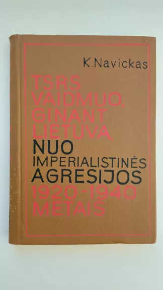 TSRS vaidmuo, ginant Lietuvą nuo imperialistinės agresijos 1920 - 1940 metais - K. Navickas, knyga