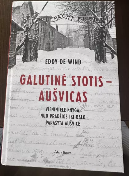 Galutinė stotis - Aušvicas: vienintelė knyga, nuo pradžios iki galo parašyta Aušvice - Eddy de Wind, knyga