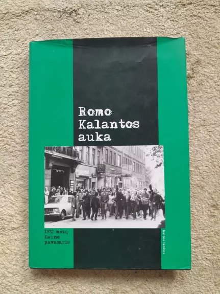 Romo Kalantos auka: 1972 metų Kauno pavasaris - Sudarė Egidijus Aleksandravičius ir Saulius Žukas, knyga 1