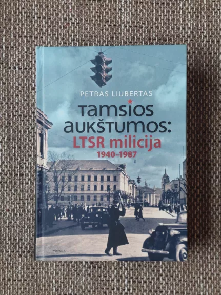 Tamsios aukštumos: LTSR milicija 1940-1987 metais - Petras Liubertas, knyga