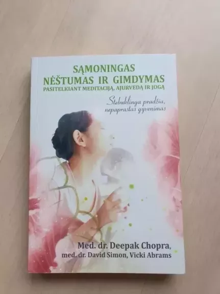 Sąmoningas nėštumas ir gimdymas, pasitelkiant meditaciją, ajurvedą ir jogą - Deepak Chopra, David Simon, Vicki Abrams, knyga