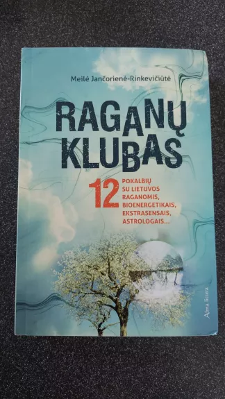 Raganų klubas: 12 pokalbių su Lietuvos raganomis, bioenergetikais, ekstrasensais, astrologais
