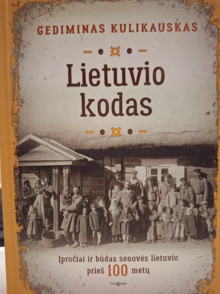 Lietuvio kodas. Įpročiai ir būdas senovės lietuvio prieš 100 metų