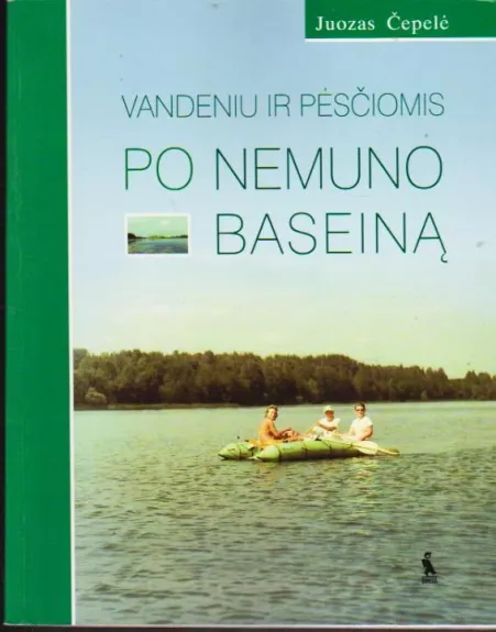 Vandeniu ir pėsčiomis po Nemuno baseiną - Juozas Čepelė, knyga