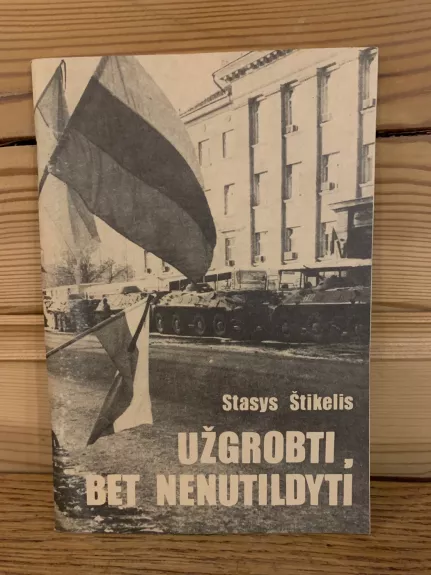 Užgrobti, bet nenutildyti - Stasys Štikelis, knyga