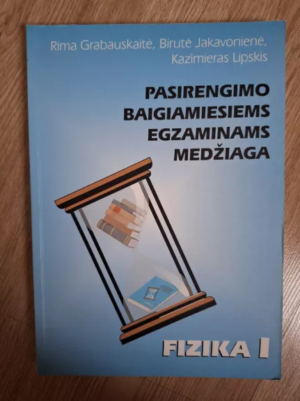 Pasirengimo baigiamiesiems egzaminams medžiaga: Fizika I - Kazimieras Lipskis, knyga 1