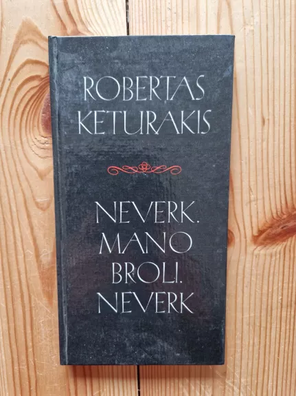 Neverk, mano broli, neverk - Robertas Keturakis, knyga