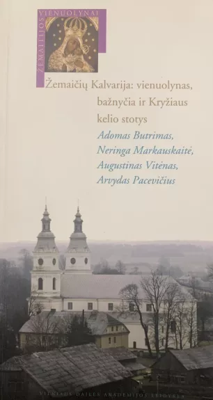 Žemaičių Kalvarija: vienuolynas, bažnyčia ir Kryžiaus kelio stotys - Autorių Kolektyvas, knyga