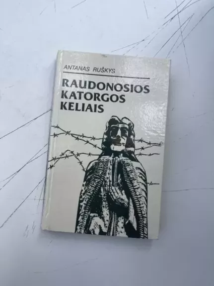 Raudonosios katorgos keliais - Antanas Ruškys, knyga