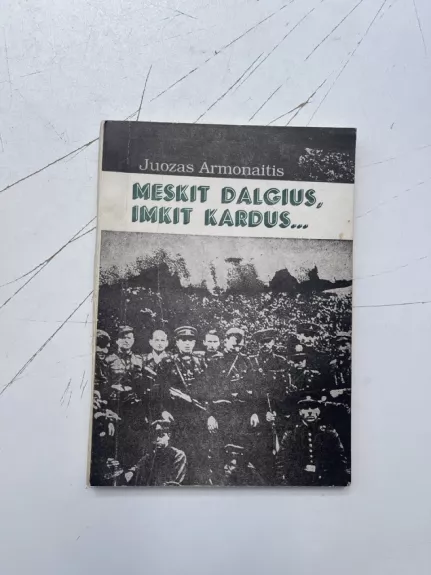 Meskit dalgius, imkit kardus... - Juozas Armonaitis, knyga
