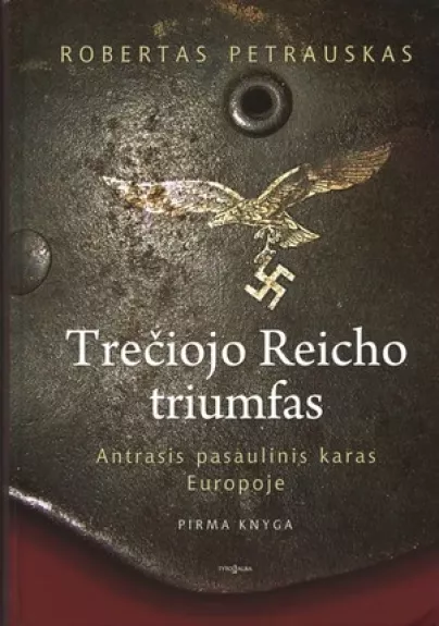 Treciojo Reicho triumfas. Antrasis pasaulinis karas Europoje. Pirma knyga - Robertas Petrauskas, knyga