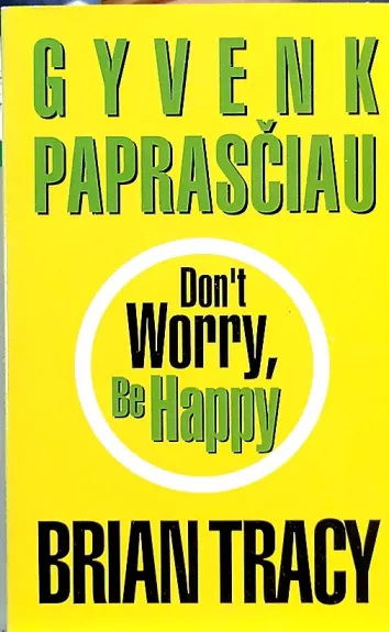 Gyvenk paprasčiau - don't worry, be happy - Brian Tracy, knyga