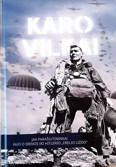Karo vilkai: JAV parašiutininkai nuo D dienos iki Hitlerio „Erelio lizdo“ - Stephen E. Ambrose, knyga