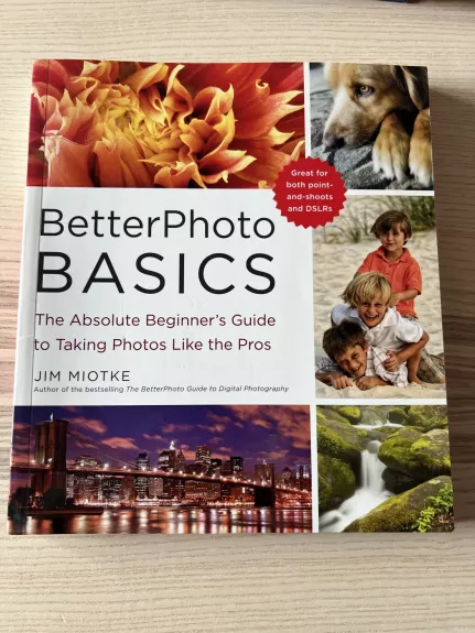 Better Photo Basics. The Absolute Beginner's Guide to Taking Photos Like the Pros - Jim Miotke, knyga
