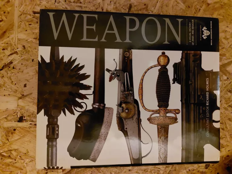 Weapon: A Visual History of Arms and Armor - aut. kolektyvas, knyga