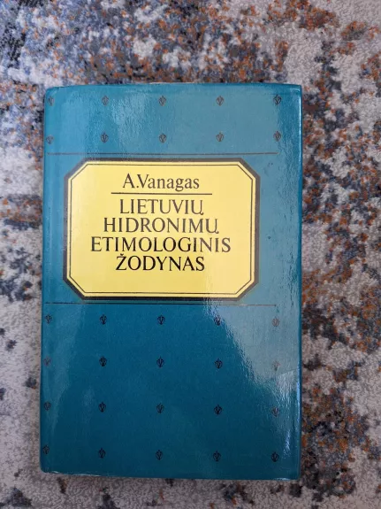 Lietuvių hidronimų etimologinis žodynas - Aleksandras Vanagas, knyga 1