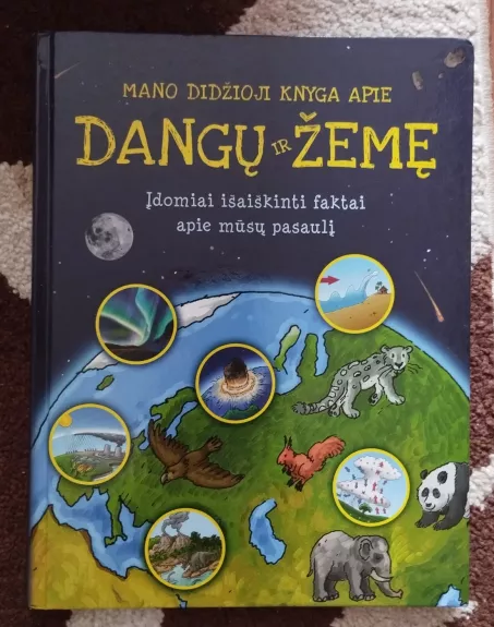 Mano didžioji knyga apie dangų ir Žemę. Įdomiai išaiškinti faktai apie mūsų pasaulį