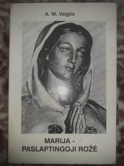 Marija-paslaptingoji rožė - A.M. Vaiglis, knyga