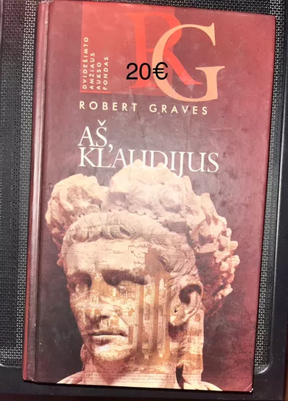 Aš, Klaudijus: iš Tiberijaus Klaudijaus, romėnų imperatoriaus, autobiografijos, gimė 10 m. pr. Kr., nužudytas ir sudievintas 54 m. po Kr.