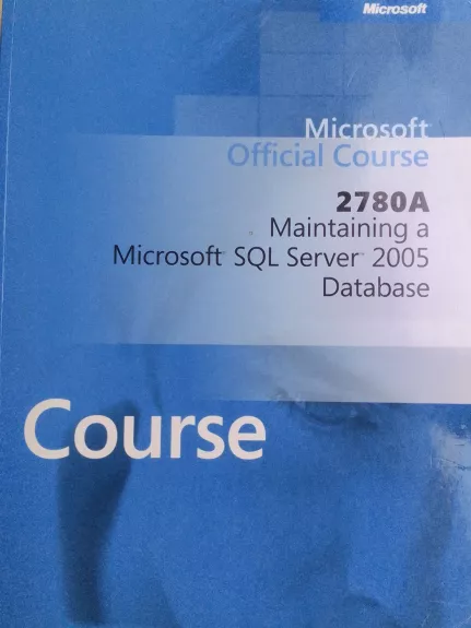 Microsoft Official Course 2780A Maintaining a Microsoft SQL Server 2005 Database