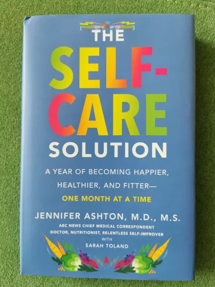 The Self-Care Solution: A Year of Becoming Happier, Healthier, and Fitter--One Month at a Time - Jennifer Ashton, knyga 1