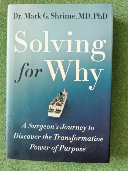Solving for Why: A Surgeon's Journey to Discover the Transformative Power of Purpose - Mark G. Shrime, knyga 1