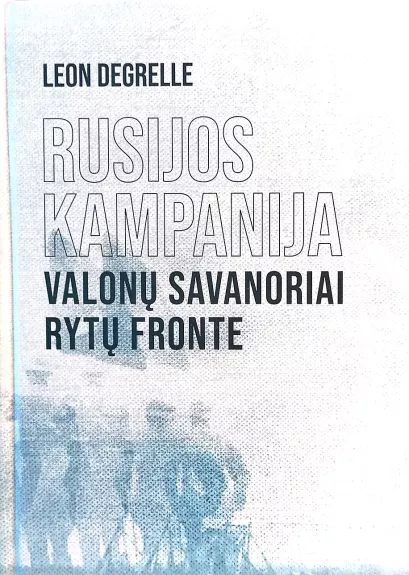 RUSIJOS KAMPANIJA, VALONŲ SAVANORIAI RYTŲ FRONTE - LEON DEGRELLE, knyga