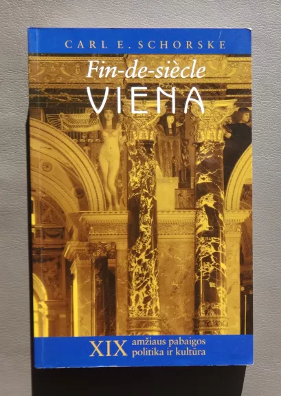Fin-de-siècle Viena. XIX amžiaus pabaigos politika ir kultūra - Carl Schorske, knyga