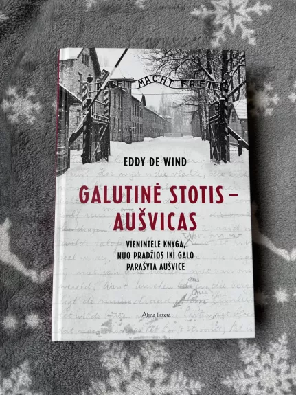 Galutinė stotis - Aušvicas: vienintelė knyga, nuo pradžios iki galo parašyta Aušvice - Eddy de Wind, knyga 1