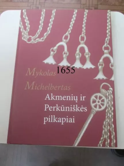 Akmenių ir Perkūniškės pilkapiai - Mykolas Michelbertas, ir kt. , knyga 1