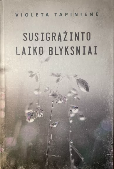 Susigrąžinto laiko blyksniai - Violeta Tapinienė, knyga