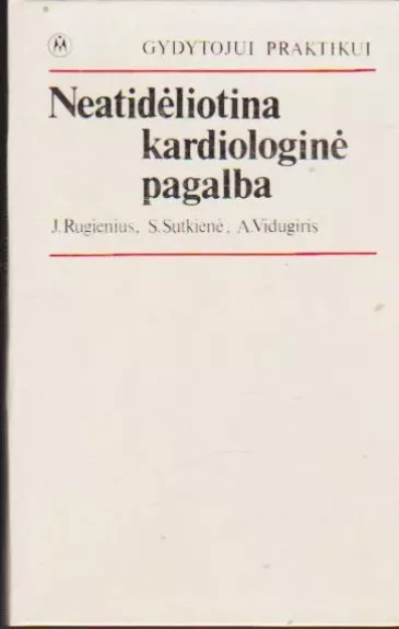 Neatidėliotina kardiologinė pagalba - J. Rugienius, S.  Sutkienė, A.  Vidugiris, knyga