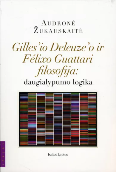 Gilles'io Deleuze'o ir Felixo Guattari filosofija: daugialypumo logika - Audronė Žukauskaitė, knyga