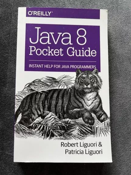 Java 8 Pocket Guide. Instant help for Java programmers. - Robert Liguori and Patricia Liguori, knyga