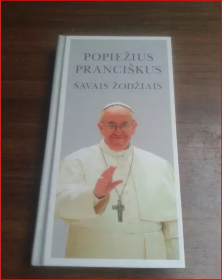 Popiežius Pranciškus. Savais žodžiais