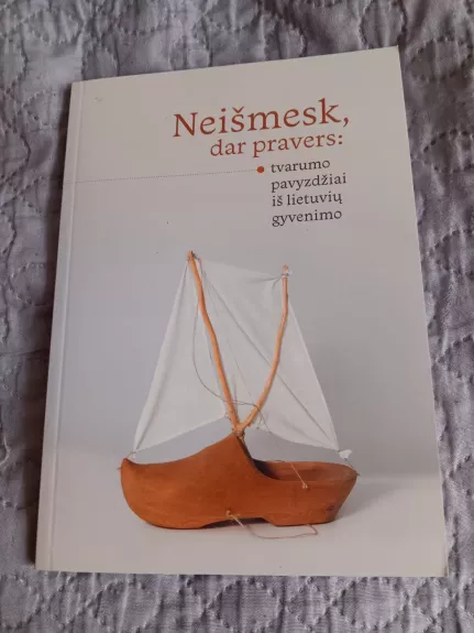 Neišmesk, dar pravers: tvarumo pavyzdžiai iš lietuvių gyvenimo