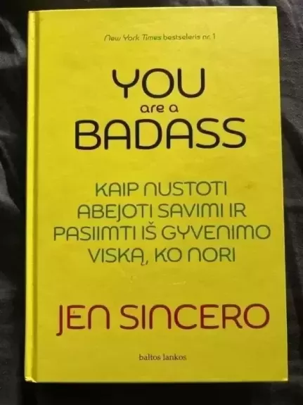 You are a badass: kaip nustoti abejoti savimi ir pasiimti iš gyvenimo viską, ko nori - Jen Sincero, knyga 1