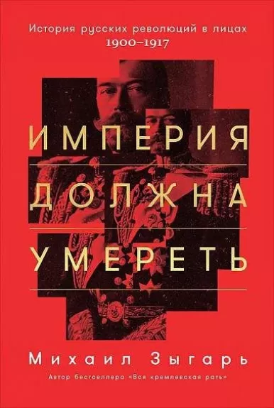 Imperija dolžna umeretʹ. Istorija russkih revoljucij v licah. 1900–1917 - Michail Zygar, knyga