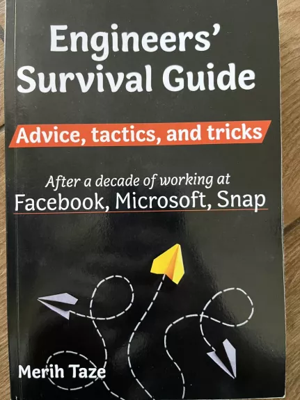 Engineers Survival Guide: Advice, tactics, and tricks After a decade of working at Facebook, Snapchat, and Microsoft - Merih Taze, knyga 1