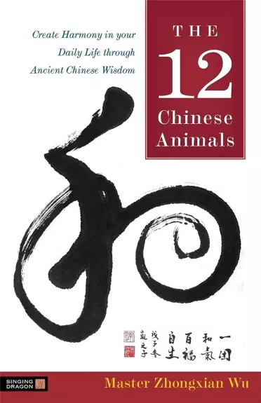 The 12 Chinese animals: Create harmony in your daily life through ancient Chinese wisdom - Master Zhongxian Wu, knyga