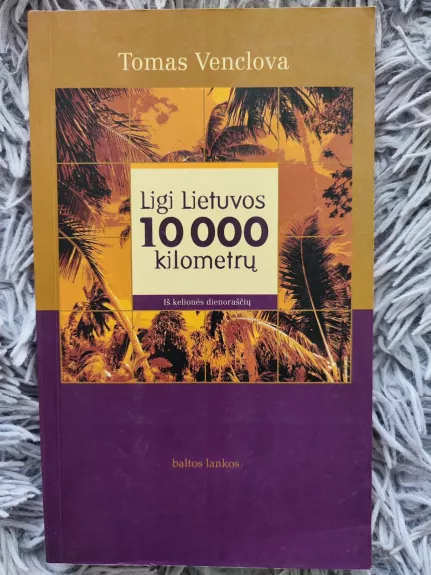 Ligi Lietuvos 10 000 kilometrų: iš kelionės dienoraščių