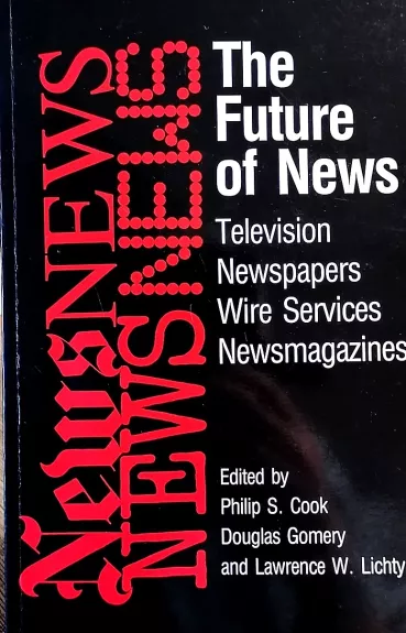 The Future of News: Television, Newspapers, Wire Services, Newsmagazines - Cook P., Gomery D., Lichty L., knyga
