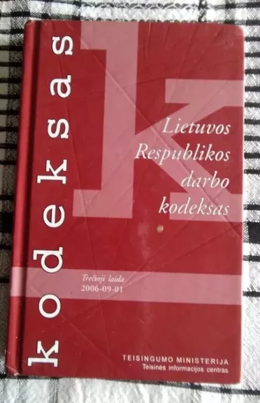 Lietuvos respublikos darbo kodeksas (Trečioji laida 2006-09-01)