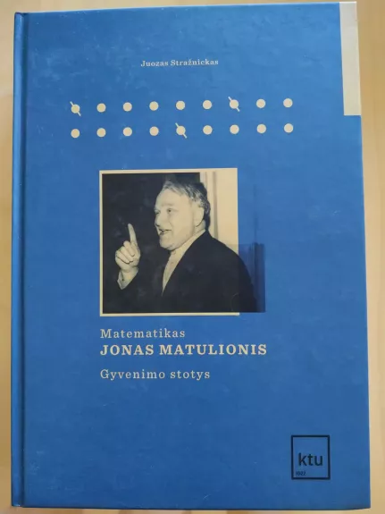 Matematikas Jonas Matulionis. Gyvenimo stotys - Juozas Stražnickas, knyga