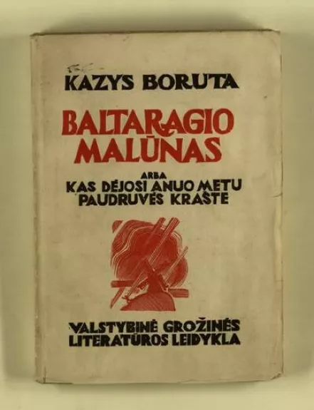 Baltaragio malūnas arba kas dėjosi anuo metu paudruvės krašte - Kazys Boruta, knyga