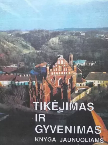 Tikėjimas ir gyvenimas: knyga jaunuoliams