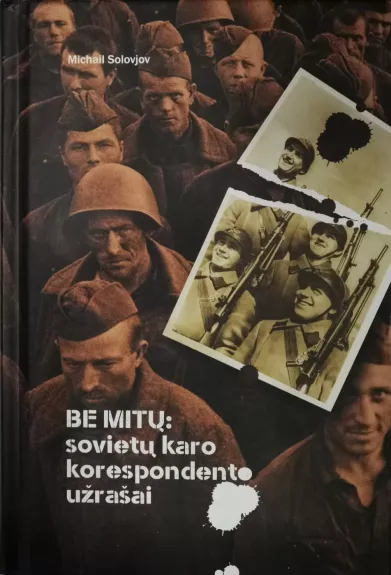Be mitų: sovietų karo korespondento užrašai