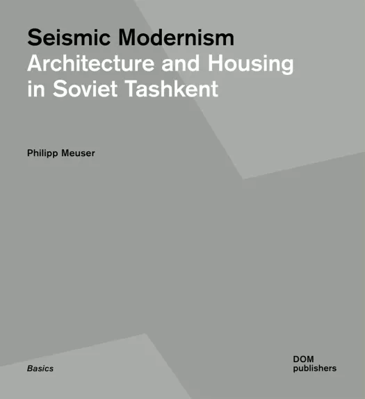 Seismic Modernism: Architecture and Housing in Soviet Tashkent