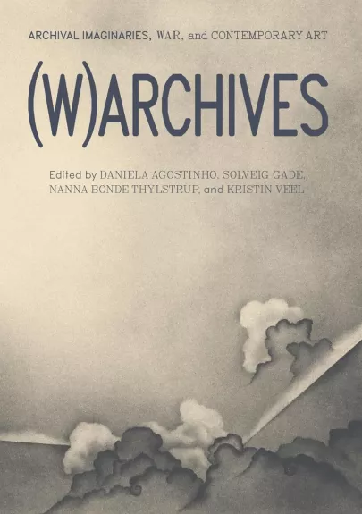 (w)Archives: Archival Imaginaries, War, and Contemporary Art - Solveig Gade, knyga